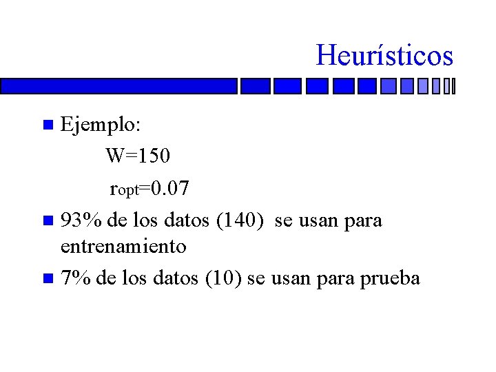 Heurísticos Ejemplo: n W=150 n ropt=0. 07 n 93% de los datos (140) se