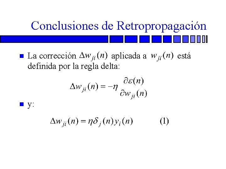 Conclusiones de Retropropagación n La corrección aplicada a definida por la regla delta: n