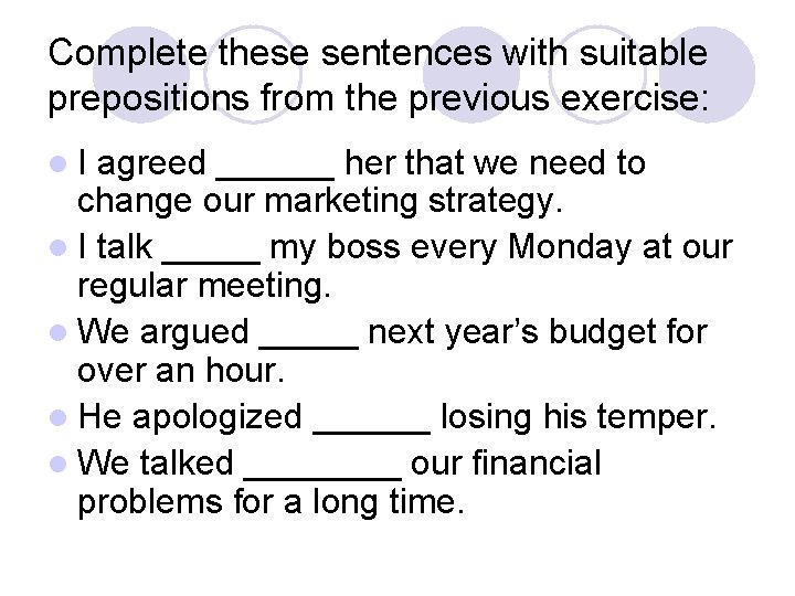 Complete these sentences with suitable prepositions from the previous exercise: l. I agreed ______