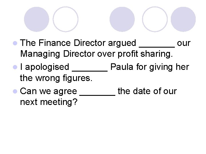 l The Finance Director argued _______ our Managing Director over profit sharing. l I