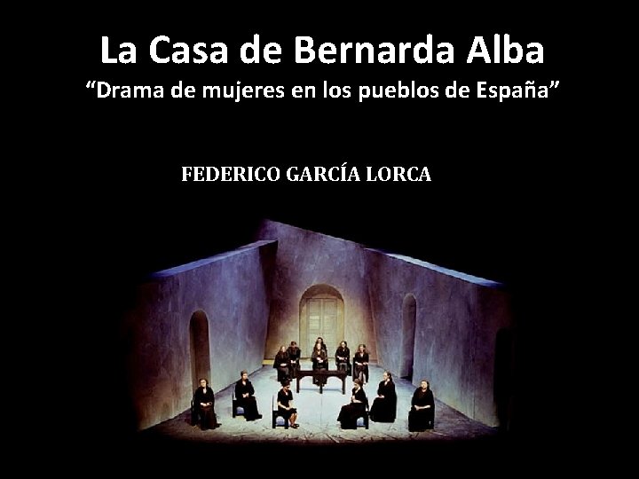 La Casa de Bernarda Alba “Drama de mujeres en los pueblos de España” FEDERICO