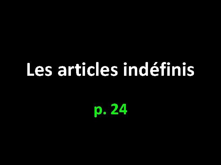 Les articles indéfinis p. 24 Les articles indéfinis p. 24