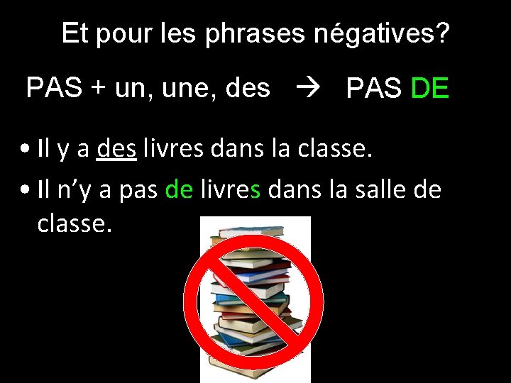 Et pour les phrases négatives? PAS + un, une, des PAS DE • Il Et pour les phrases négatives? PAS + un, une, des PAS DE • Il