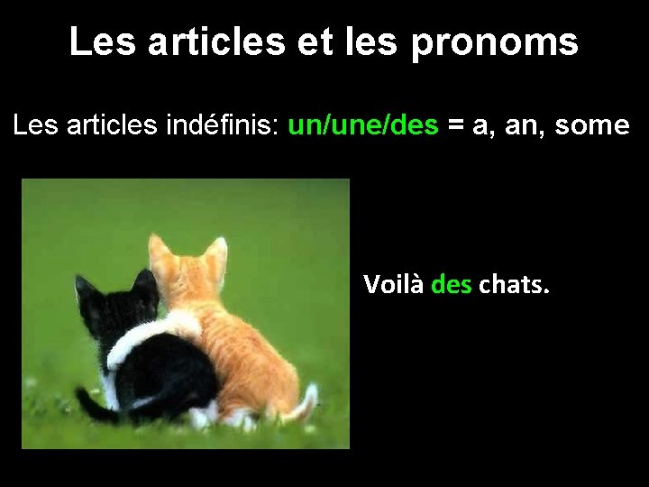 Les articles et les pronoms Les articles indéfinis: un/une/des = a, an, some Voilà Les articles et les pronoms Les articles indéfinis: un/une/des = a, an, some Voilà
