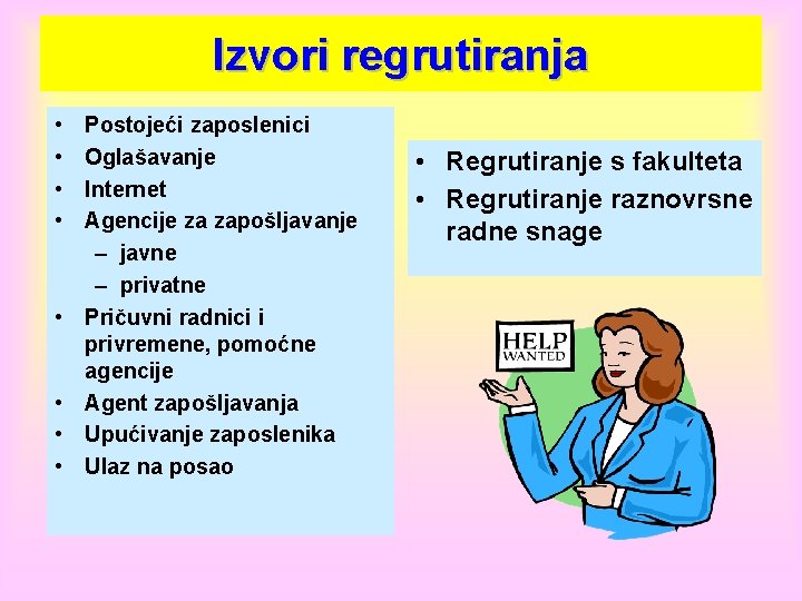 Izvori regrutiranja • • Postojeći zaposlenici Oglašavanje Internet Agencije za zapošljavanje – javne – Izvori regrutiranja • • Postojeći zaposlenici Oglašavanje Internet Agencije za zapošljavanje – javne –