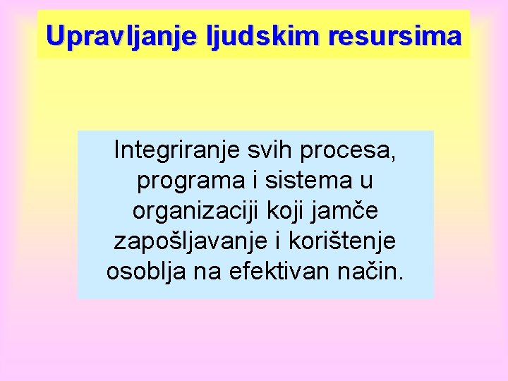 Upravljanje ljudskim resursima Integriranje svih procesa, programa i sistema u organizaciji koji jamče zapošljavanje