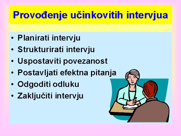 Provođenje učinkovitih intervjua • • • Planirati intervju Strukturirati intervju Uspostaviti povezanost Postavljati efektna