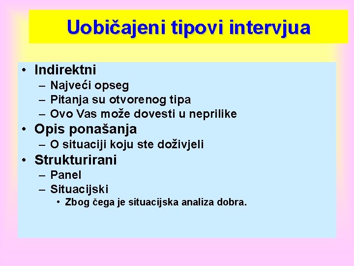 Uobičajeni tipovi intervjua • Indirektni – Najveći opseg – Pitanja su otvorenog tipa –