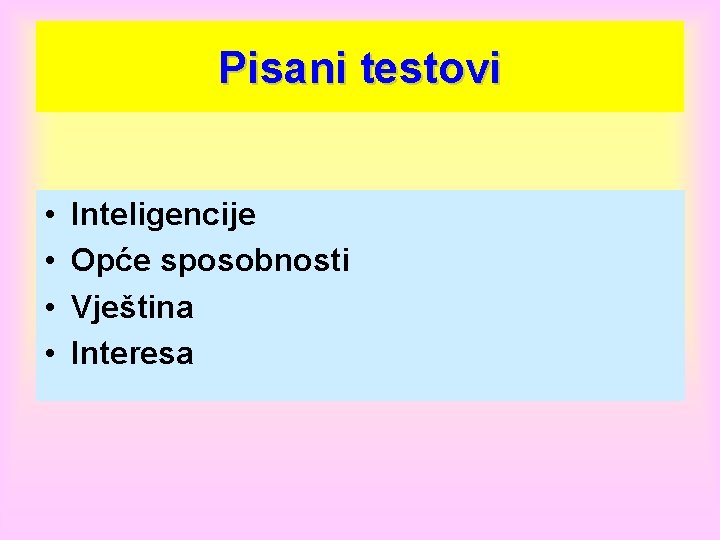 Pisani testovi • • Inteligencije Opće sposobnosti Vještina Interesa 