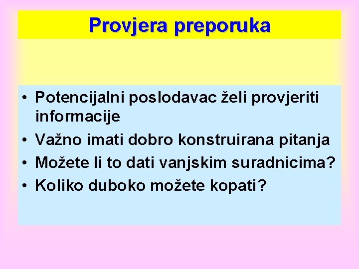 Provjera preporuka • Potencijalni poslodavac želi provjeriti informacije • Važno imati dobro konstruirana pitanja Provjera preporuka • Potencijalni poslodavac želi provjeriti informacije • Važno imati dobro konstruirana pitanja