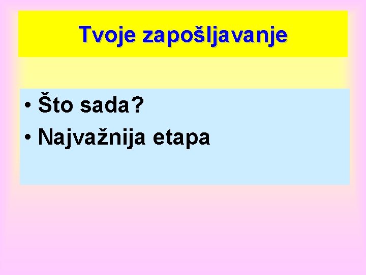 Tvoje zapošljavanje • Što sada? • Najvažnija etapa 