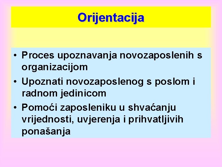 Orijentacija • Proces upoznavanja novozaposlenih s organizacijom Familiarization to Organization and its Values • Orijentacija • Proces upoznavanja novozaposlenih s organizacijom Familiarization to Organization and its Values •