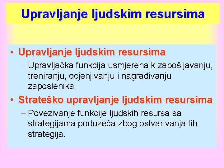 Upravljanje ljudskim resursima • Upravljanje ljudskim resursima – Upravljačka funkcija usmjerena k zapošljavanju, treniranju,