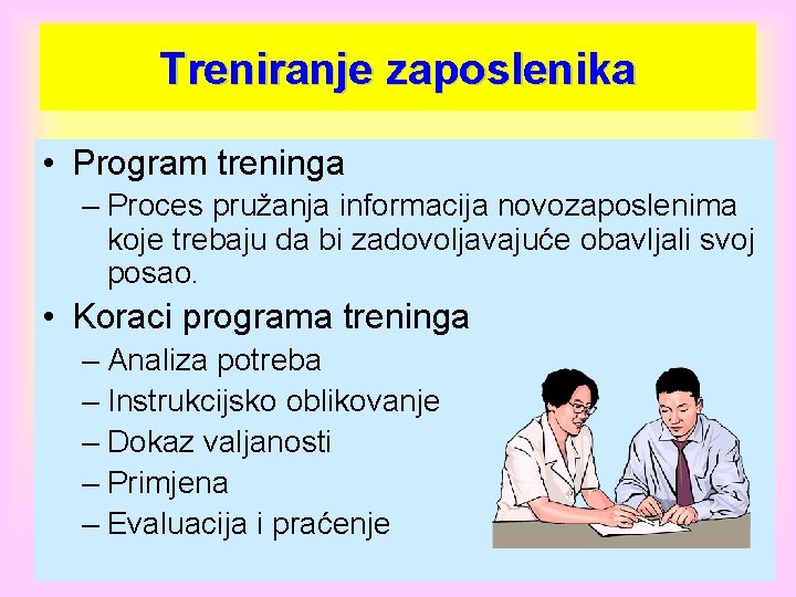 Treniranje zaposlenika • Program treninga – Proces pružanja informacija novozaposlenima koje trebaju da bi Treniranje zaposlenika • Program treninga – Proces pružanja informacija novozaposlenima koje trebaju da bi