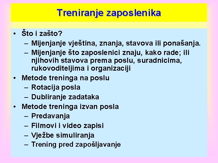 Treniranje zaposlenika • Što i zašto? – Mijenjanje vještina, znanja, stavova ili ponašanja. –