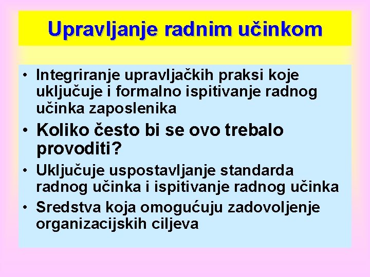 Upravljanje radnim učinkom • Integriranje upravljačkih praksi koje uključuje i formalno ispitivanje radnog učinka