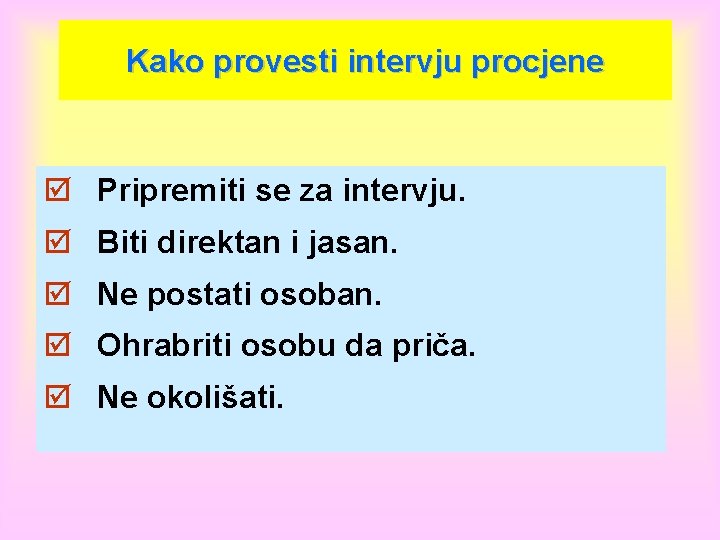 Kako provesti intervju procjene þ Pripremiti se za intervju. þ Biti direktan i jasan.