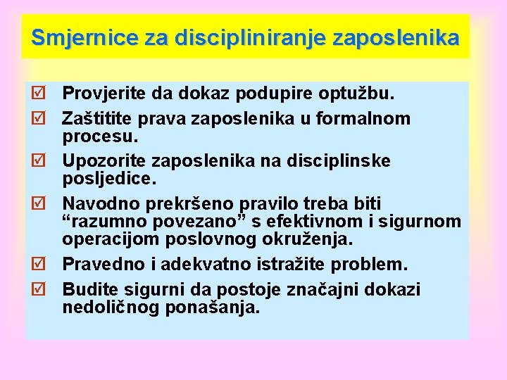 Smjernice za discipliniranje zaposlenika þ Provjerite da dokaz podupire optužbu. þ Zaštitite prava zaposlenika