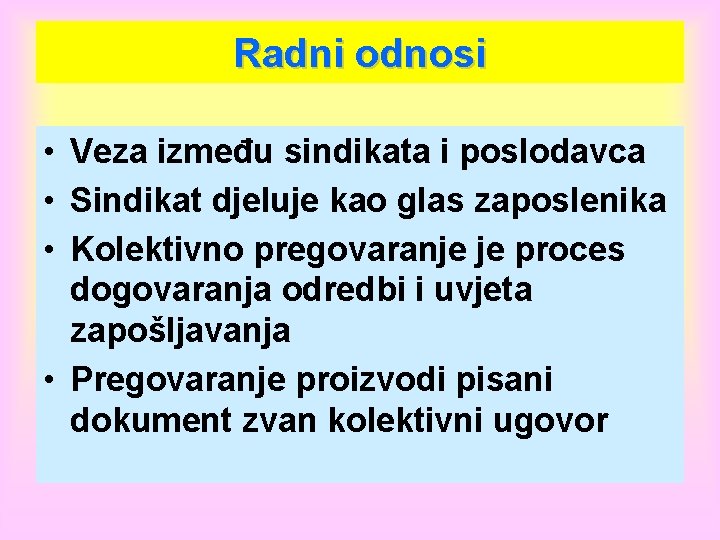 Radni odnosi • Veza između sindikata i poslodavca • Sindikat djeluje kao glas zaposlenika Radni odnosi • Veza između sindikata i poslodavca • Sindikat djeluje kao glas zaposlenika