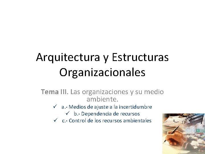 Arquitectura y Estructuras Organizacionales Tema III. Las organizaciones y su medio ambiente. ü a.