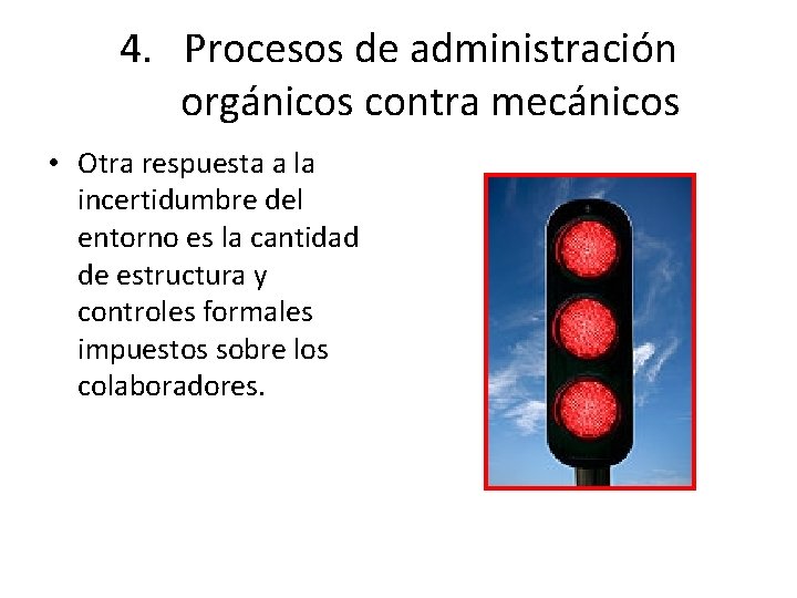 4. Procesos de administración orgánicos contra mecánicos • Otra respuesta a la incertidumbre del