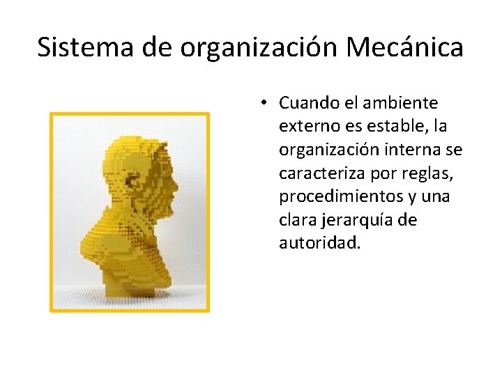 Sistema de organización Mecánica • Cuando el ambiente externo es estable, la organización interna