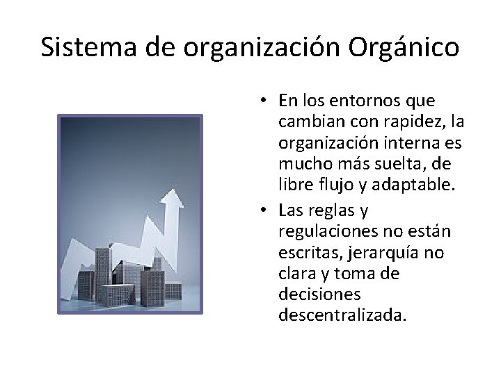 Sistema de organización Orgánico • En los entornos que cambian con rapidez, la organización