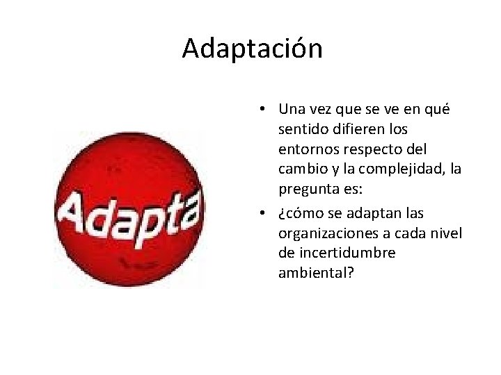 Adaptación • Una vez que se ve en qué sentido difieren los entornos respecto Adaptación • Una vez que se ve en qué sentido difieren los entornos respecto