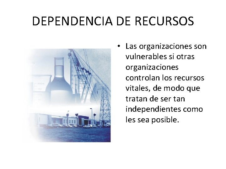 DEPENDENCIA DE RECURSOS • Las organizaciones son vulnerables si otras organizaciones controlan los recursos