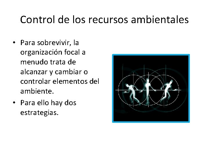 Control de los recursos ambientales • Para sobrevivir, la organización focal a menudo trata