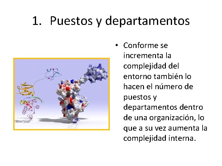 1. Puestos y departamentos • Conforme se incrementa la complejidad del entorno también lo