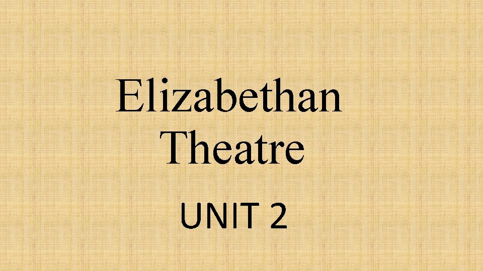 Elizabethan Theatre UNIT 2 