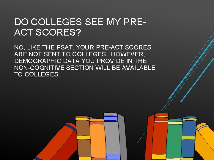 DO COLLEGES SEE MY PREACT SCORES? NO, LIKE THE PSAT, YOUR PRE-ACT SCORES ARE