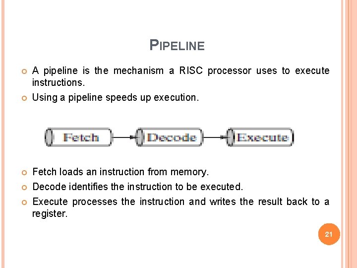 PIPELINE A pipeline is the mechanism a RISC processor uses to execute instructions. Using