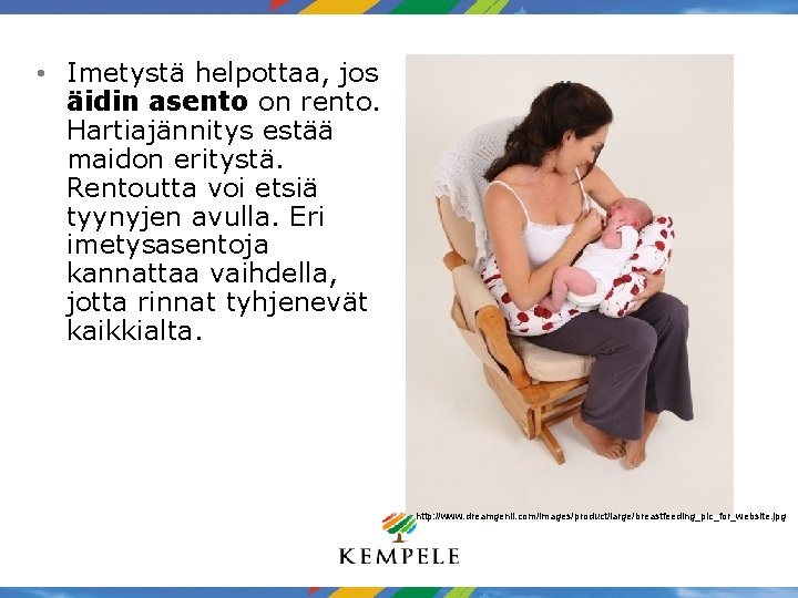 • Imetystä helpottaa, jos äidin asento on rento. Hartiajännitys estää maidon eritystä. Rentoutta • Imetystä helpottaa, jos äidin asento on rento. Hartiajännitys estää maidon eritystä. Rentoutta