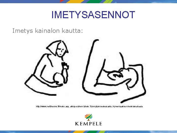 IMETYSASENNOT Imetys kainalon kautta: http: //www. nettineuvo. fi/index. asp, alkuperäinen lähde: Synnytysvuodeosasto, Kymenlaakson keskussairaala IMETYSASENNOT Imetys kainalon kautta: http: //www. nettineuvo. fi/index. asp, alkuperäinen lähde: Synnytysvuodeosasto, Kymenlaakson keskussairaala