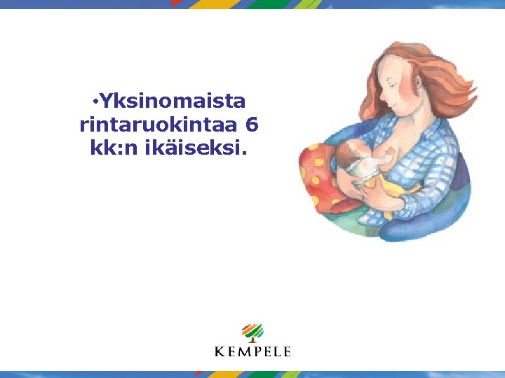  • Yksinomaista rintaruokintaa 6 kk: n ikäiseksi. 