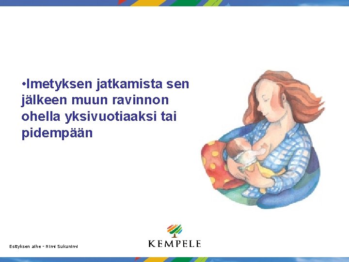 • Imetyksen jatkamista sen jälkeen muun ravinnon ohella yksivuotiaaksi tai pidempään Esityksen aihe • Imetyksen jatkamista sen jälkeen muun ravinnon ohella yksivuotiaaksi tai pidempään Esityksen aihe