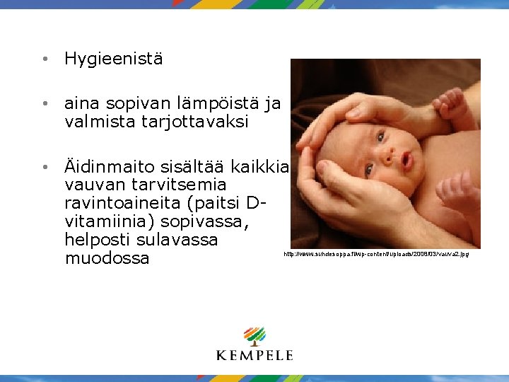  • Hygieenistä • aina sopivan lämpöistä ja valmista tarjottavaksi • Äidinmaito sisältää kaikkia