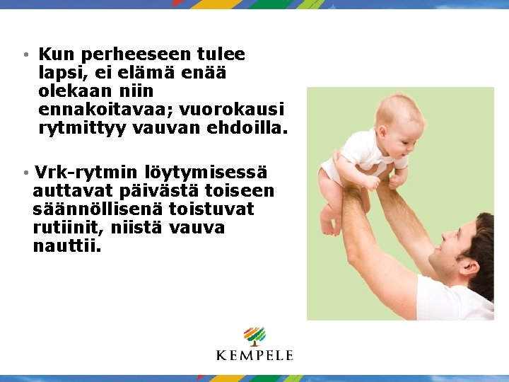 • Kun perheeseen tulee lapsi, ei elämä enää olekaan niin ennakoitavaa; vuorokausi rytmittyy • Kun perheeseen tulee lapsi, ei elämä enää olekaan niin ennakoitavaa; vuorokausi rytmittyy