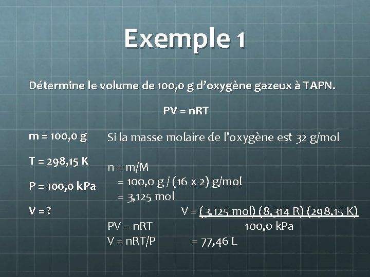 Exemple 1 Détermine le volume de 100, 0 g d’oxygène gazeux à TAPN. PV