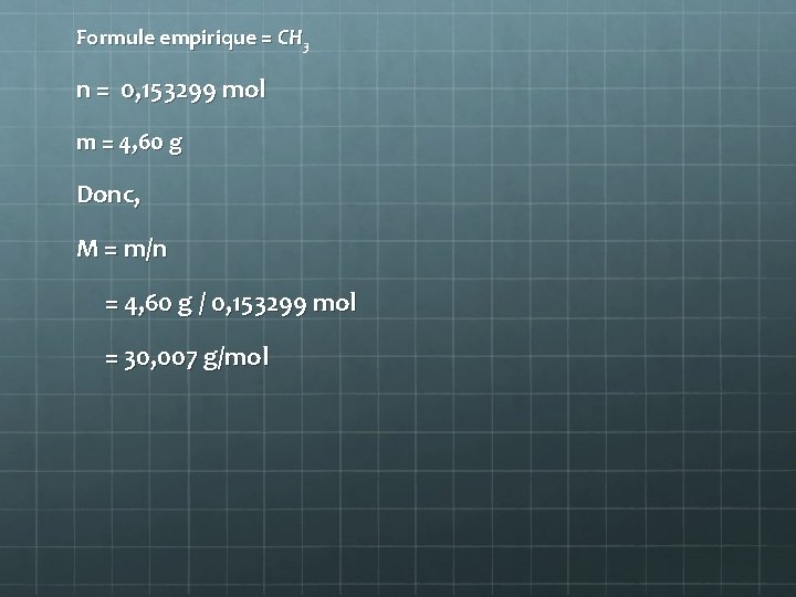 Formule empirique = CH 3 n = 0, 153299 mol m = 4, 60