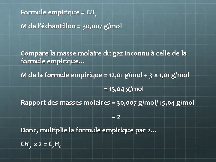 Formule empirique = CH 3 M de l’échantillon = 30, 007 g/mol Compare la