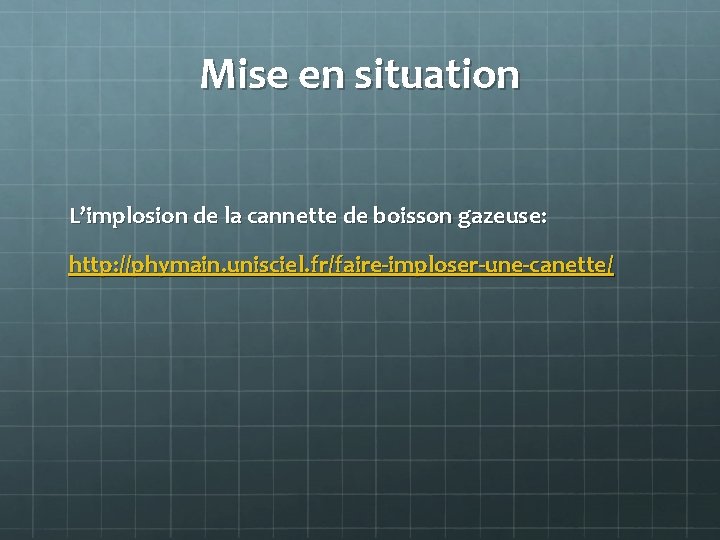 Mise en situation L’implosion de la cannette de boisson gazeuse: http: //phymain. unisciel. fr/faire-imploser-une-canette/