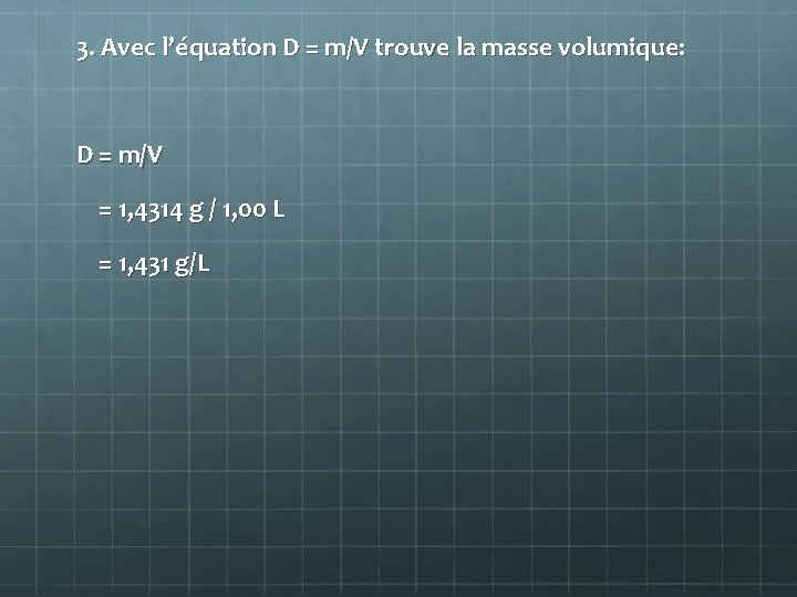 3. Avec l’équation D = m/V trouve la masse volumique: D = m/V =