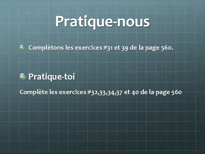 Pratique-nous Complètons les exercices #31 et 39 de la page 560. Pratique-toi Complète les