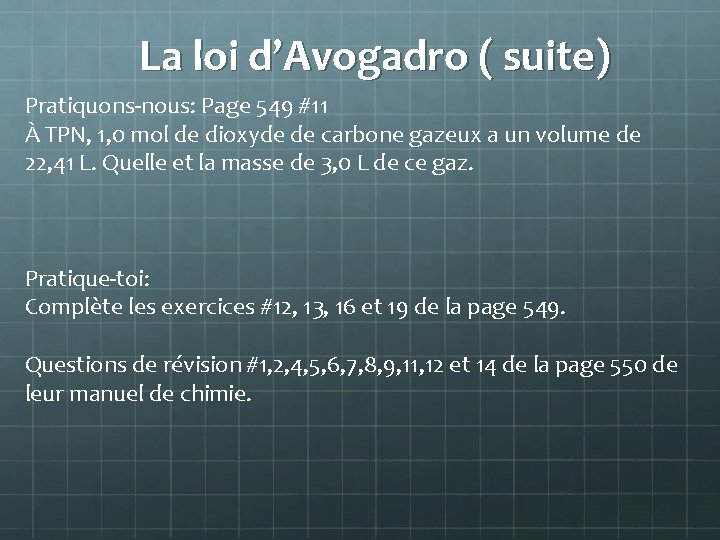 La loi d’Avogadro ( suite) Pratiquons-nous: Page 549 #11 À TPN, 1, 0 mol