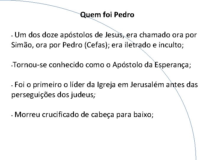 Quem foi Pedro Um dos doze apóstolos de Jesus, era chamado ora por Simão,