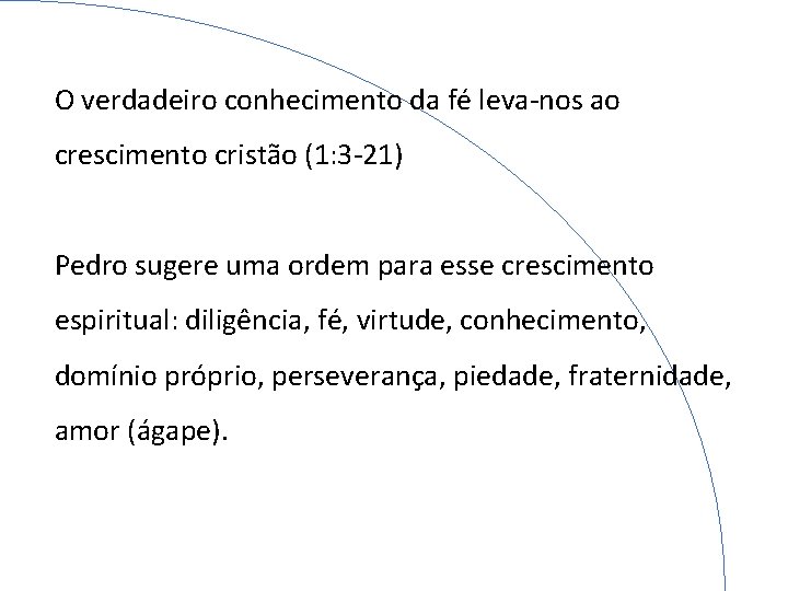 O verdadeiro conhecimento da fé leva-nos ao crescimento cristão (1: 3 -21) Pedro sugere