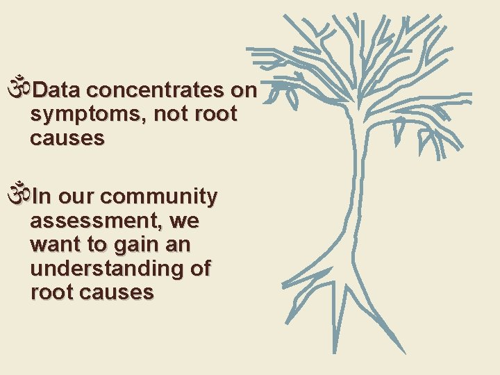  Data concentrates on symptoms, not root causes In our community assessment, we want